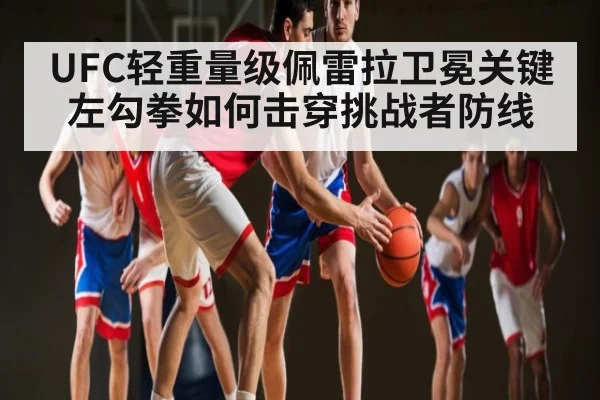 UFC轻重量级佩雷拉卫冕关键 左勾拳如何击穿挑战者防线